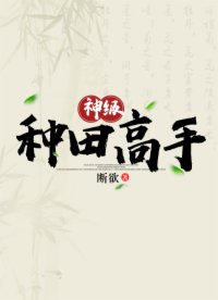 【主角马小冬，张梨花】神级种田高手txt全集阅读