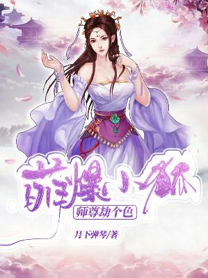 【主角夜姬颜阙】萌爆小狐：师尊劫个色txt全集阅读