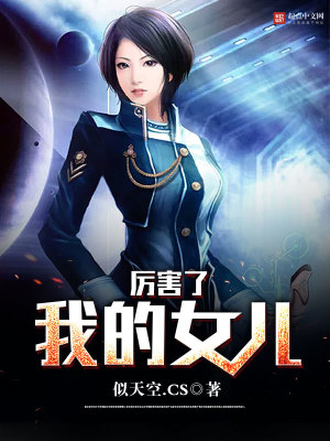 【妙手作家似天空.CS】厉害了我的女儿txt全集阅读