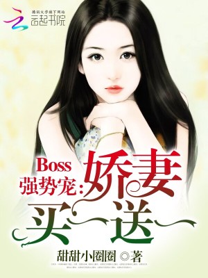 【妙手作家甜甜小圈圈】Boss强势宠：娇妻买一送一txt全集阅读