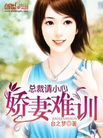 【妙手作家台之梦】总裁请小心：娇妻难训txt全集阅读