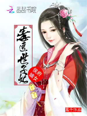 【妙手作家凤千】侯府嫡女：毒医世子妃txt全集阅读