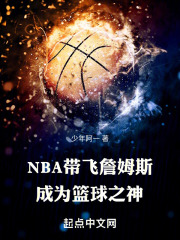 NBA带飞詹姆斯，成为篮球之神全文免费完整版阅读_少年阿一_NBA带飞詹姆斯，成为篮球之神最新章节更新全集