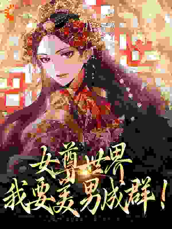 女尊世界：我要美男成群！全文免费完整版阅读_阿曲不蛐蛐_女尊世界：我要美男成群！最新章节更新全集