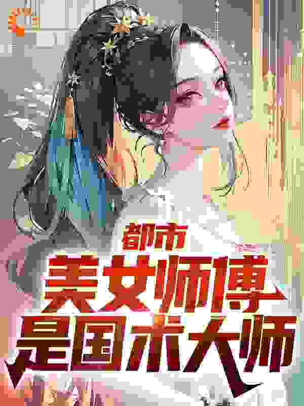 都市：美女师傅是国术大师全文免费完整版阅读_小九徒_都市：美女师傅是国术大师最新章节更新全集