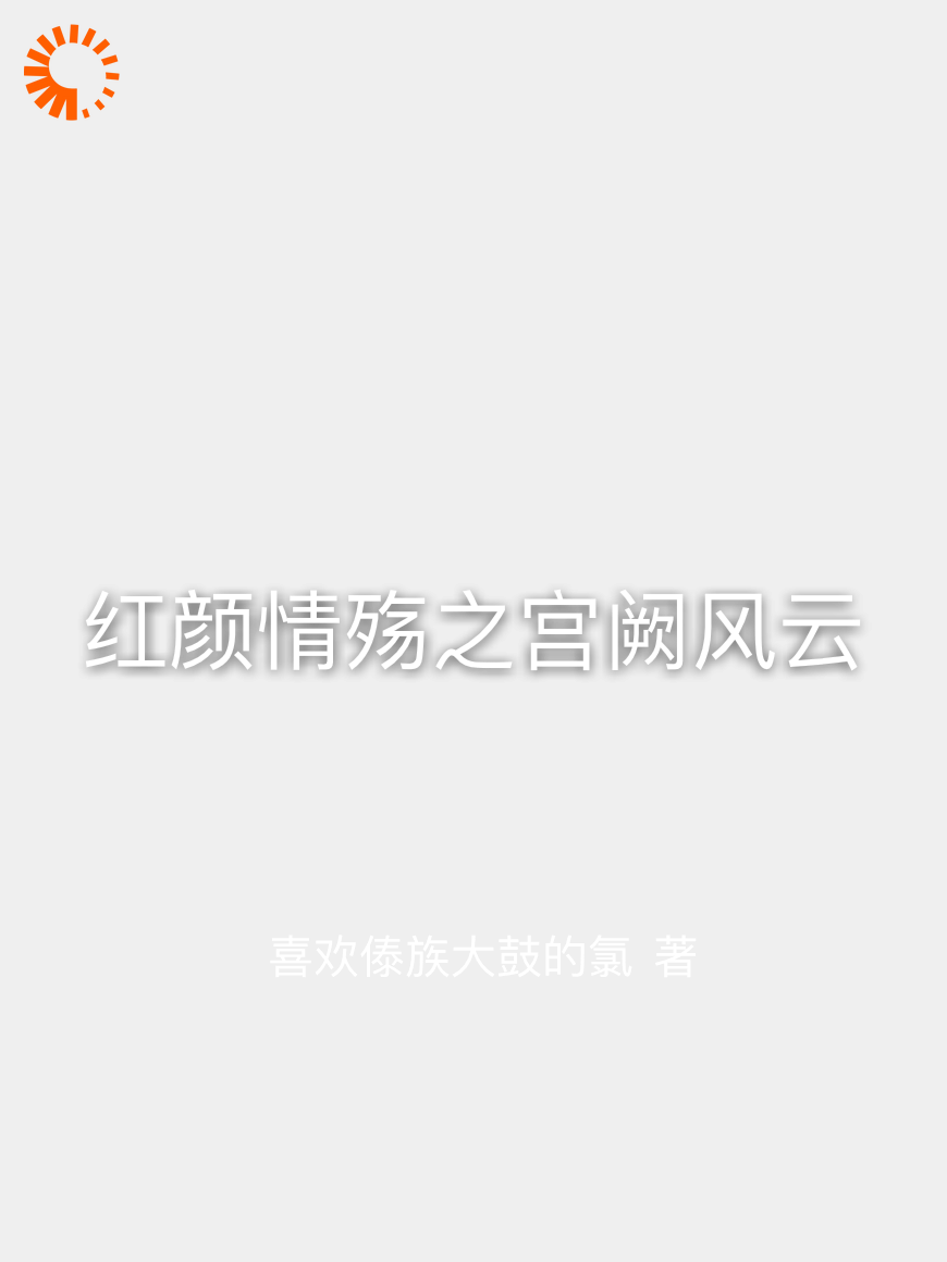 红颜情殇之宫阙风云全文免费完整版阅读_喜欢傣族大鼓的氯_红颜情殇之宫阙风云最新章节更新全集