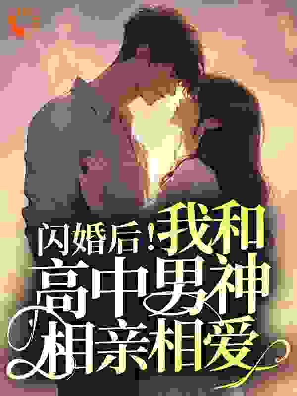 闪婚后！我和高中男神相亲相爱全文免费完整版阅读_舒念是苏苏_闪婚后！我和高中男神相亲相爱最新章节更新全集