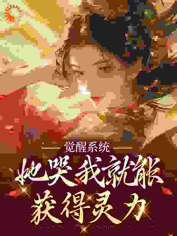 觉醒系统：她哭我就能获得灵力全文免费完整版阅读_饺神_觉醒系统：她哭我就能获得灵力最新章节更新全集