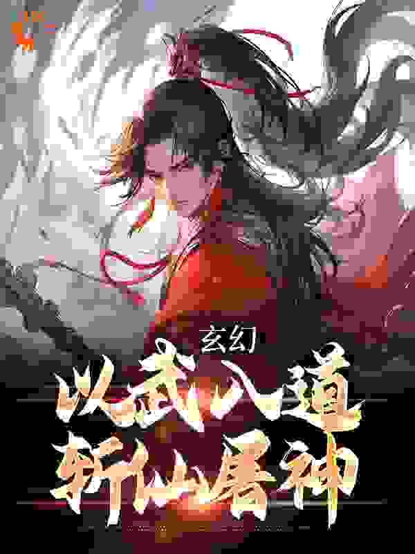 玄幻：以武入道，斩仙屠神全文免费完整版阅读_在下失陪_玄幻：以武入道，斩仙屠神最新章节更新全集