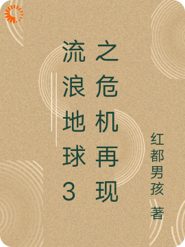 流浪地球3之危机再现全文免费完整版阅读_红都男孩_流浪地球3之危机再现最新章节更新全集