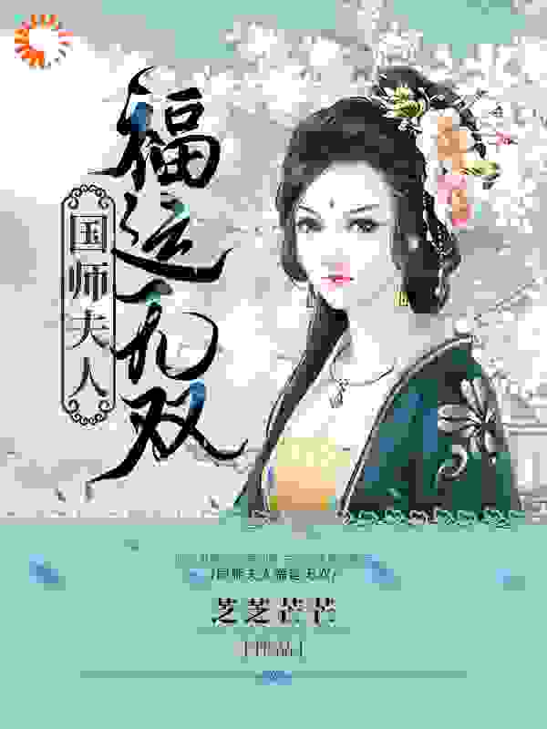 国师夫人福运无双全文免费完整版阅读_芝芝芒芒_国师夫人福运无双最新章节更新全集