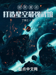 投资返还：打造星空最强武馆全文免费完整版阅读_丁洛江_投资返还：打造星空最强武馆最新章节更新全集