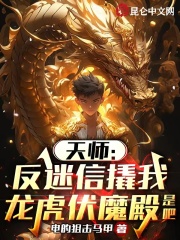 天师：反迷信撬我龙虎伏魔殿是吧全文免费完整版阅读_电的狙击马甲_天师：反迷信撬我龙虎伏魔殿是吧最新章节更新全集