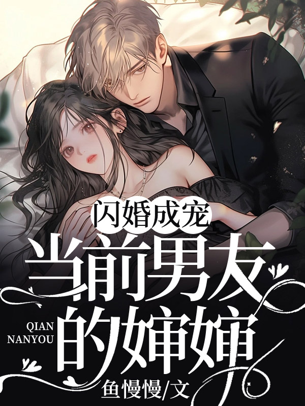 闪婚成宠：当前男友的婶婶全文免费完整版阅读_桑云窈_闪婚成宠：当前男友的婶婶最新章节更新全集