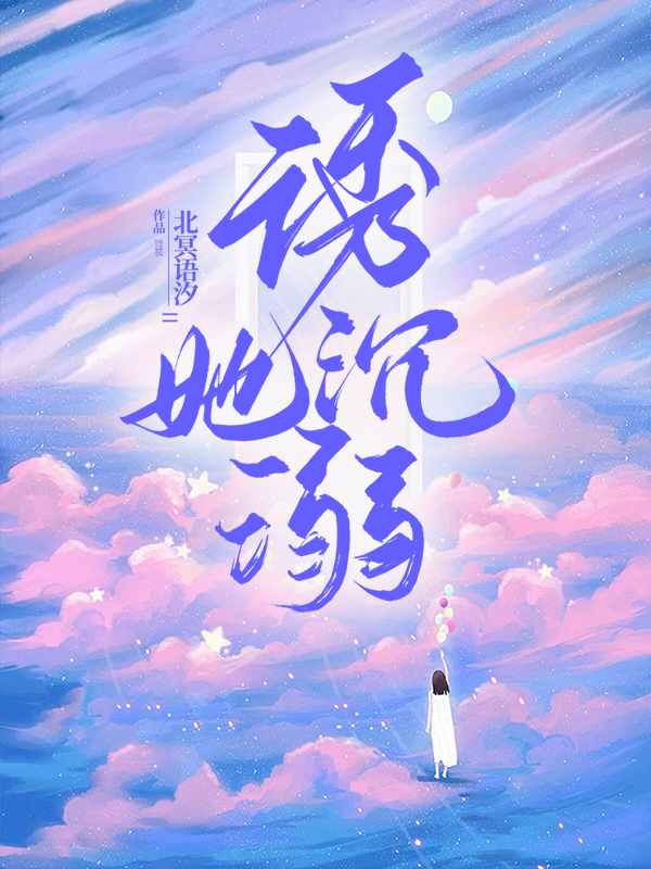 诱她沉溺全文免费完整版阅读_佚名_诱她沉溺最新章节更新全集