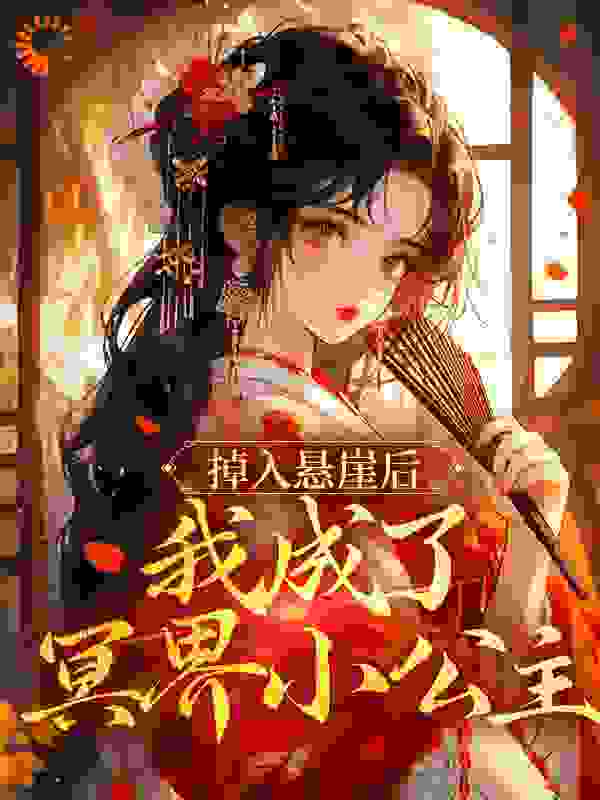 掉入悬崖后我成了冥界小公主全文免费完整版阅读_心下冷然_掉入悬崖后我成了冥界小公主最新章节更新全集