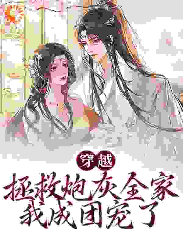 穿越：拯救炮灰全家，我成团宠了全文免费完整版阅读_越知秋_穿越：拯救炮灰全家，我成团宠了最新章节更新全集