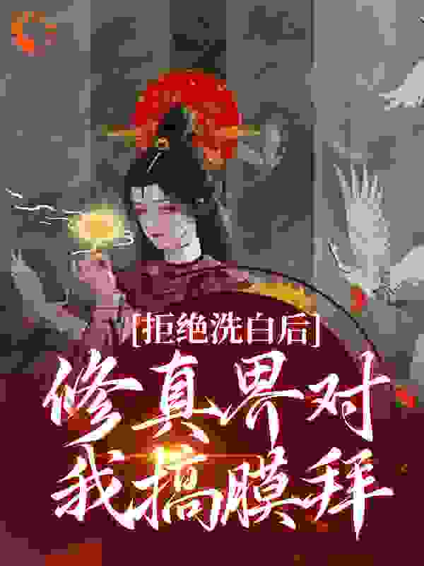 拒绝洗白后，修真界对我搞膜拜全文免费完整版阅读_南小非_拒绝洗白后，修真界对我搞膜拜最新章节更新全集