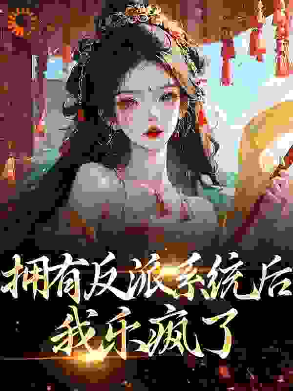 拥有反派系统后，我乐疯了全文免费完整版阅读_三川一夜_拥有反派系统后，我乐疯了最新章节更新全集