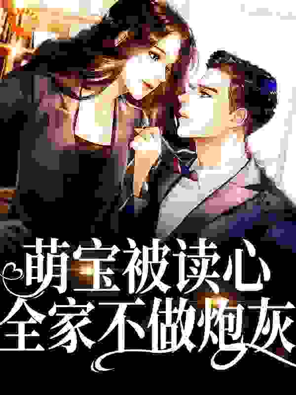 萌宝被读心，全家不做炮灰全文免费完整版阅读_灵屿青栀_萌宝被读心，全家不做炮灰最新章节更新全集