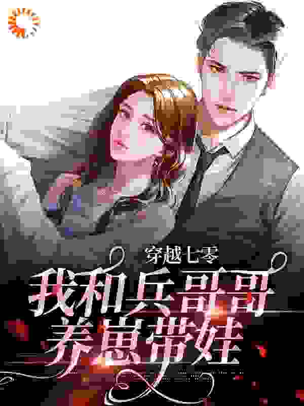 穿越七零：我和兵哥哥养崽带娃全文免费完整版阅读_二月霜花_穿越七零：我和兵哥哥养崽带娃最新章节更新全集