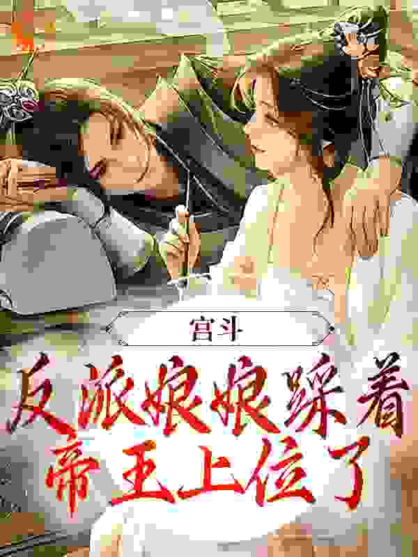 宫斗：反派娘娘踩着帝王上位了全文免费完整版阅读_是欣欣呦_宫斗：反派娘娘踩着帝王上位了最新章节更新全集
