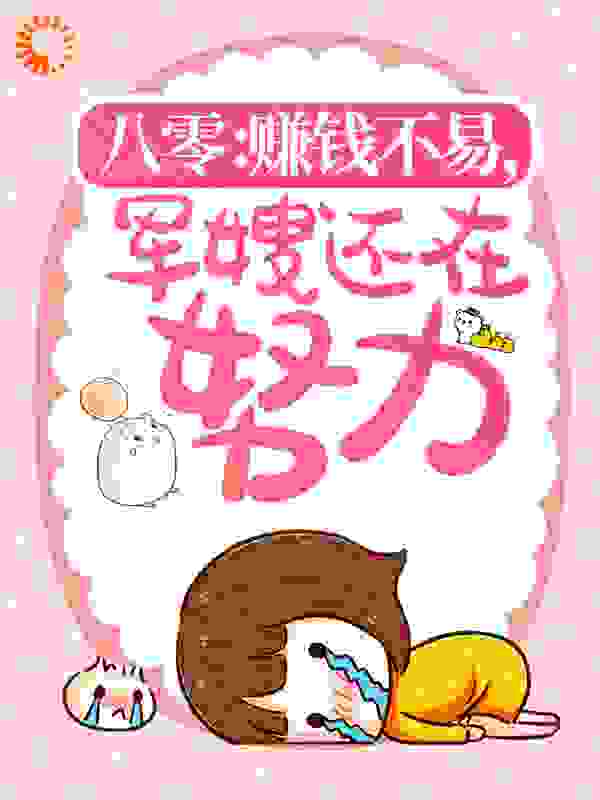 八零：赚钱不易，军嫂还在努力全文免费完整版阅读_万林书童_八零：赚钱不易，军嫂还在努力最新章节更新全集