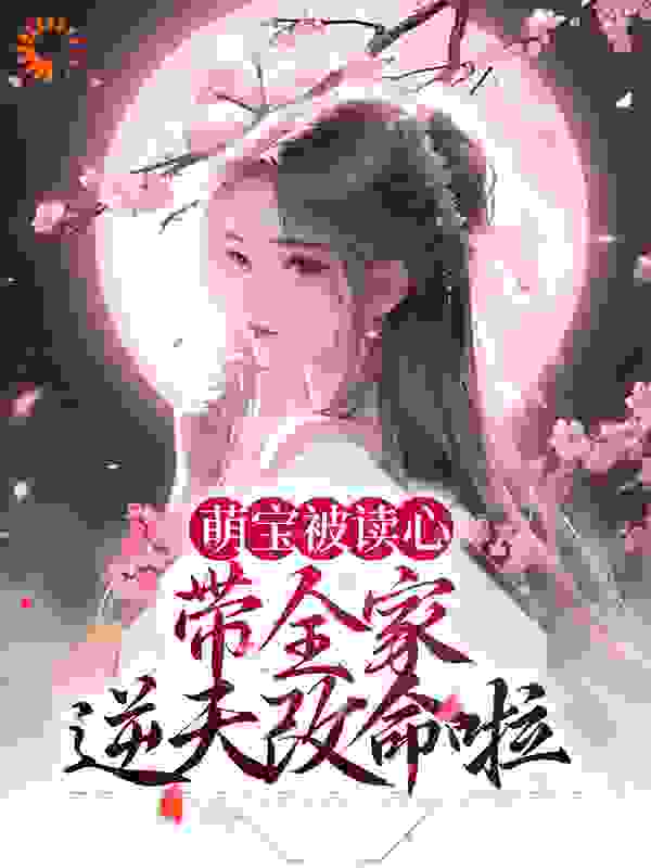 萌宝被读心，带全家逆天改命啦全文免费完整版阅读_紫白蓝_萌宝被读心，带全家逆天改命啦最新章节更新全集
