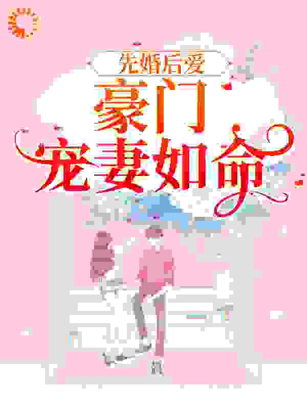 先婚后爱：豪门宠妻如命全文免费完整版阅读_维夕_先婚后爱：豪门宠妻如命最新章节更新全集