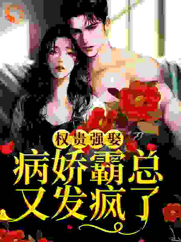 权贵强娶：病娇霸总又发疯了全文免费完整版阅读_窦馥_权贵强娶：病娇霸总又发疯了最新章节更新全集