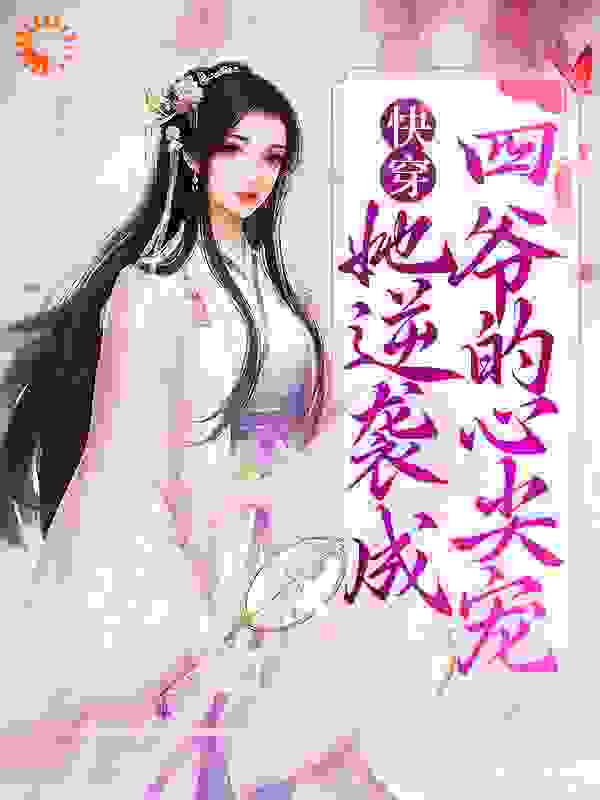 快穿：她逆袭成四爷的心尖宠全文免费完整版阅读_酸奶味的汤圆_快穿：她逆袭成四爷的心尖宠最新章节更新全集