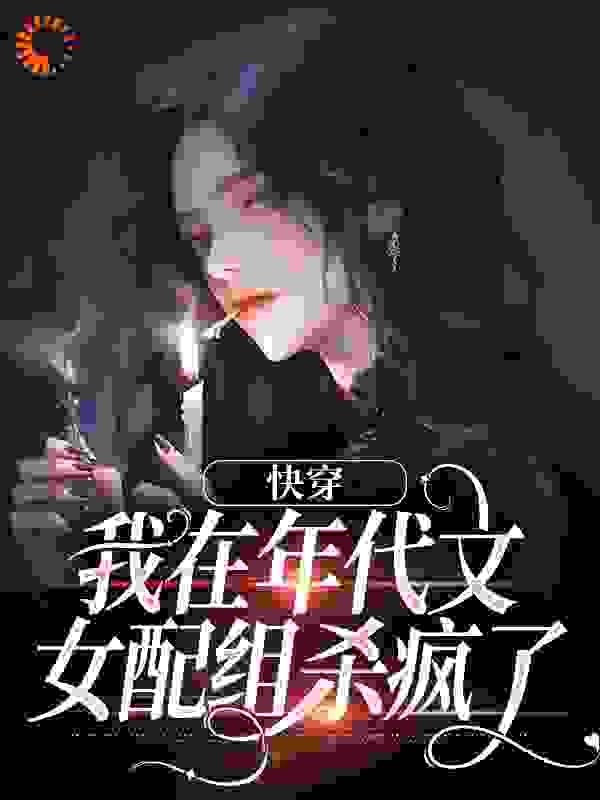 快穿：我在年代文女配组杀疯了全文免费完整版阅读_月影乐天_快穿：我在年代文女配组杀疯了最新章节更新全集