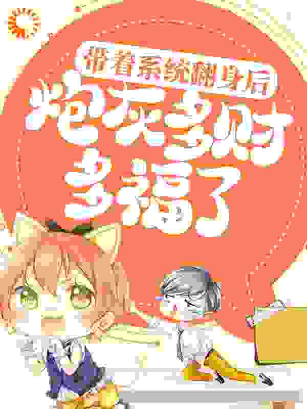 带着系统翻身后，炮灰多财多福了全文免费完整版阅读_珺珺彤彤的妈_带着系统翻身后，炮灰多财多福了最新章节更新全集