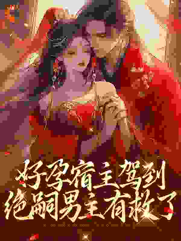 好孕宿主驾到，绝嗣男主有救了全文免费完整版阅读_何迟迟_好孕宿主驾到，绝嗣男主有救了最新章节更新全集