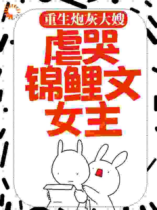 重生炮灰大嫂，虐哭锦鲤文女主全文免费完整版阅读_乔喵喵_重生炮灰大嫂，虐哭锦鲤文女主最新章节更新全集
