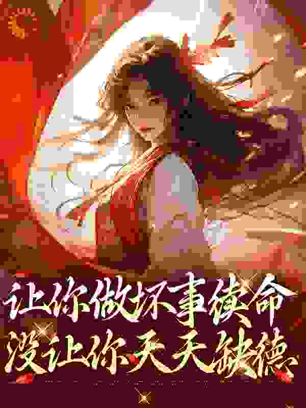 让你做坏事续命，没让你天天缺德全文免费完整版阅读_逃阿酒_让你做坏事续命，没让你天天缺德最新章节更新全集