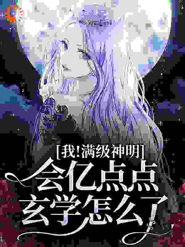 我！满级神明，会亿点点玄学怎么了全文免费完整版阅读_楚见辞_我！满级神明，会亿点点玄学怎么了最新章节更新全集