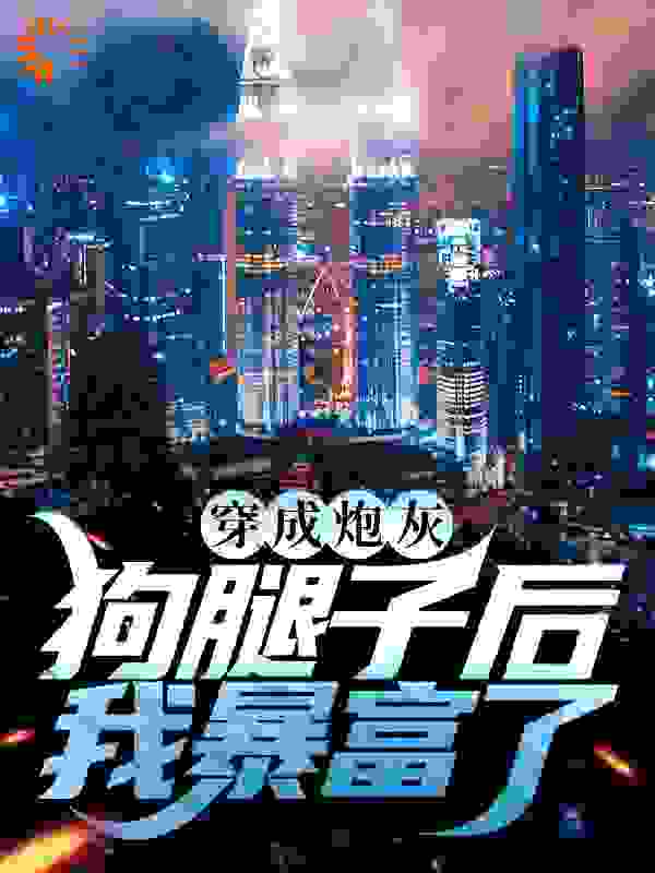 穿成炮灰狗腿子后我暴富了全文免费完整版阅读_温菇咕_穿成炮灰狗腿子后我暴富了最新章节更新全集