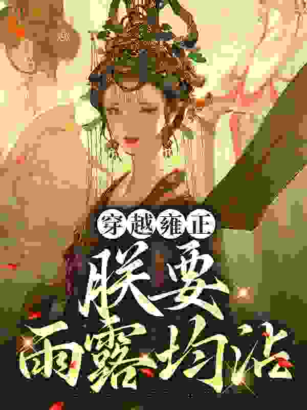 穿越雍正：朕要雨露均沾全文免费完整版阅读_无池_穿越雍正：朕要雨露均沾最新章节更新全集
