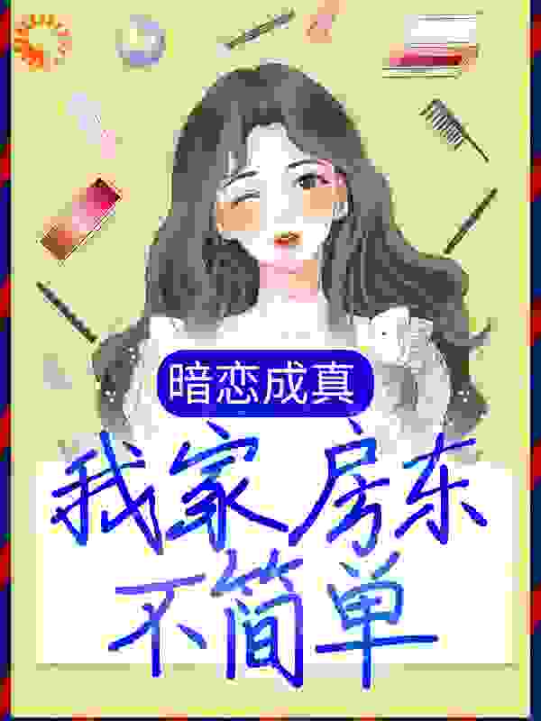 暗恋成真：我家房东不简单全文免费完整版阅读_君子如陌_暗恋成真：我家房东不简单最新章节更新全集