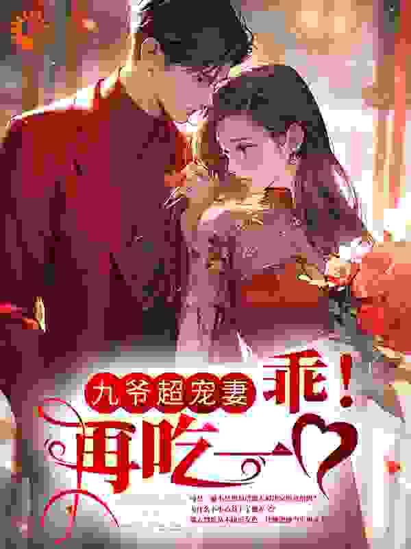 九爷超宠妻：乖！再吃一口全文免费完整版阅读_一块糖粘糕_九爷超宠妻：乖！再吃一口最新章节更新全集