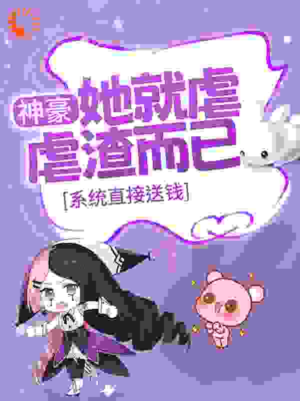 神豪：她就虐虐渣而已，系统直接送钱？全文免费完整版阅读_步笑浮沉_神豪：她就虐虐渣而已，系统直接送钱？最新章节更新全集