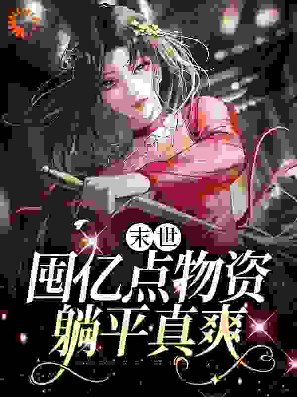 末世：囤亿点物资躺平真爽全文免费完整版阅读_笑笑风_末世：囤亿点物资躺平真爽最新章节更新全集
