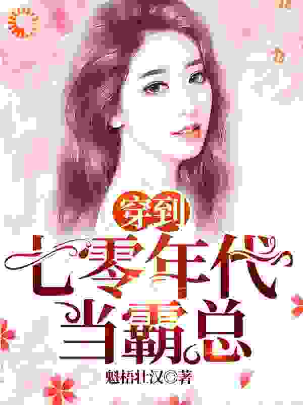 穿到七零年代当霸总全文免费完整版阅读_魁梧壮汉_穿到七零年代当霸总最新章节更新全集