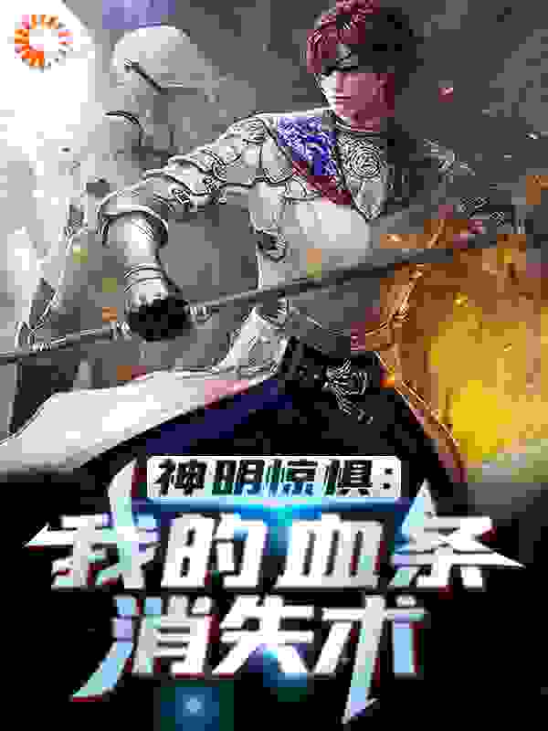 神明惊惧：我的血条消失术全文免费完整版阅读_不吃鱼粥_神明惊惧：我的血条消失术最新章节更新全集