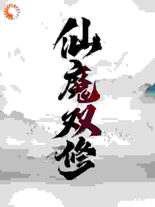 仙魔双修全文免费完整版阅读_逍逸醉清风_仙魔双修最新章节更新全集