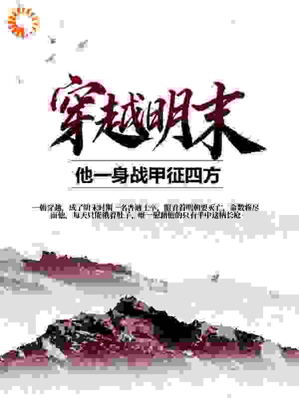 穿越明末：他一身战甲征四方全文免费完整版阅读_老牛俊_穿越明末：他一身战甲征四方最新章节更新全集