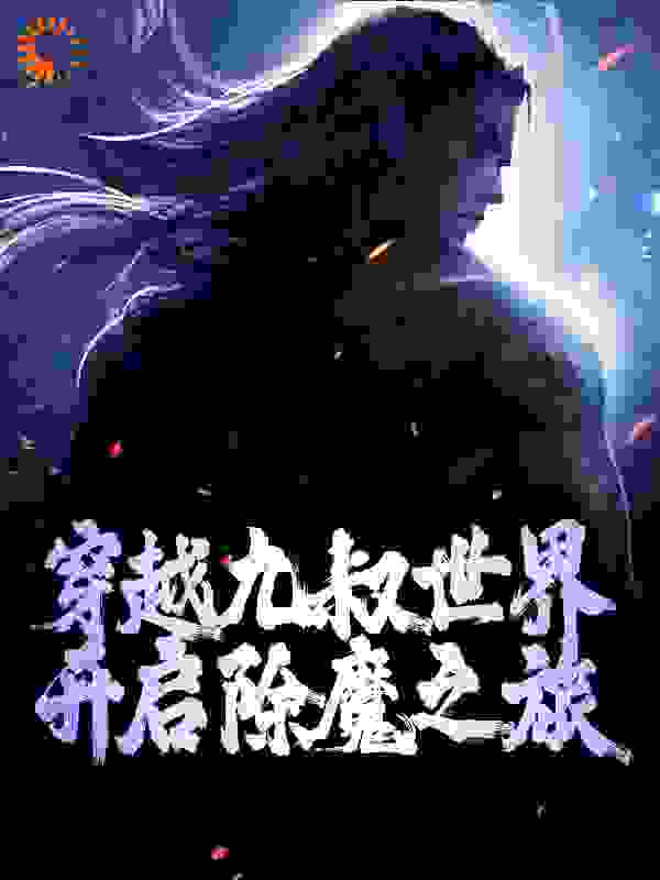 穿越九叔世界，开启除魔之旅全文免费完整版阅读_吞粥之鱼_穿越九叔世界，开启除魔之旅最新章节更新全集