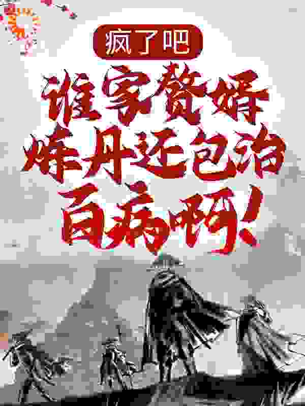 疯了吧，谁家赘婿炼丹还包治百病啊！全文免费完整版阅读_南城云申_疯了吧，谁家赘婿炼丹还包治百病啊！最新章节更新全集