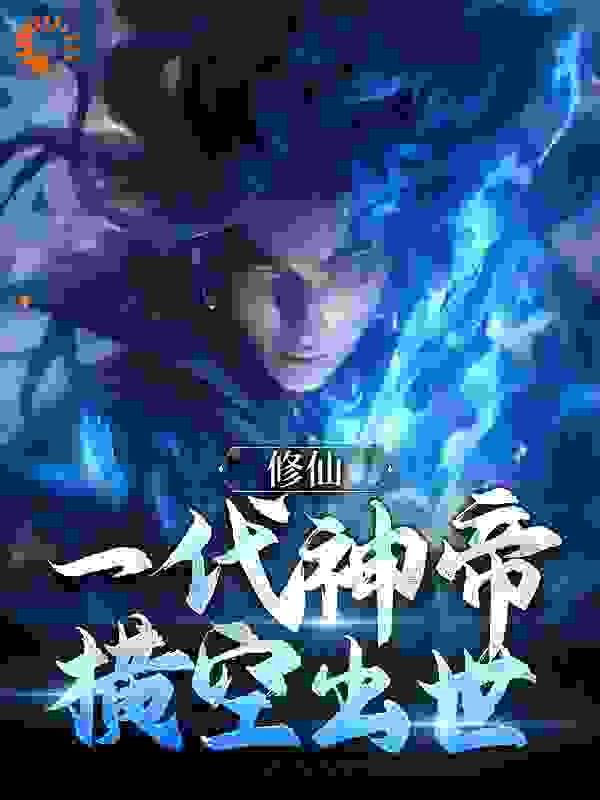 修仙：一代神帝横空出世全文免费完整版阅读_人生如玉_修仙：一代神帝横空出世最新章节更新全集